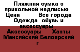 Пляжная сумка с прикольной надписью › Цена ­ 200 - Все города Одежда, обувь и аксессуары » Аксессуары   . Ханты-Мансийский,Белоярский г.